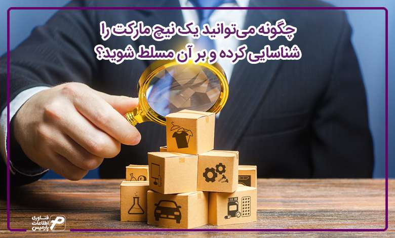 چگونه میتوانید یک نیچ مارکت را شناسایی کرده و بر آن مسلط شوید؟
