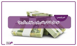 تو سال 1402 چقدر وام می‌تونیم بگیریم؟