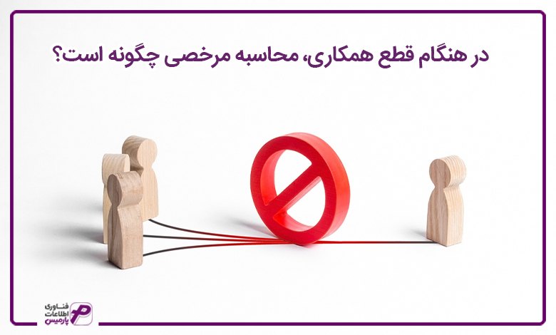 در هنگام قطع همکاری، محاسبه مرخصی چگونه است؟