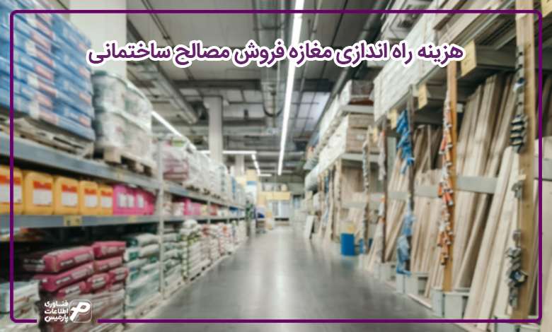 هزینه راه اندازی مغازه فروش مصالح ساختمانی