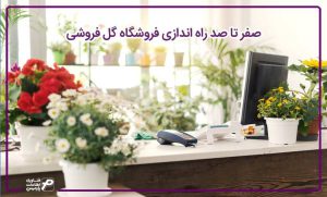 صفر تا صد راه اندازی فروشگاه گل فروشی